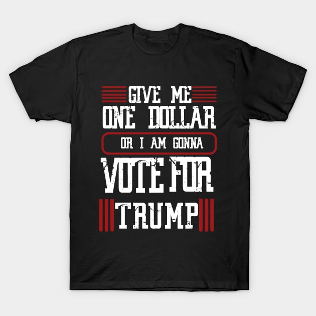 give me one dollar or I am gonna vote for trump T-Shirt by JHFANART